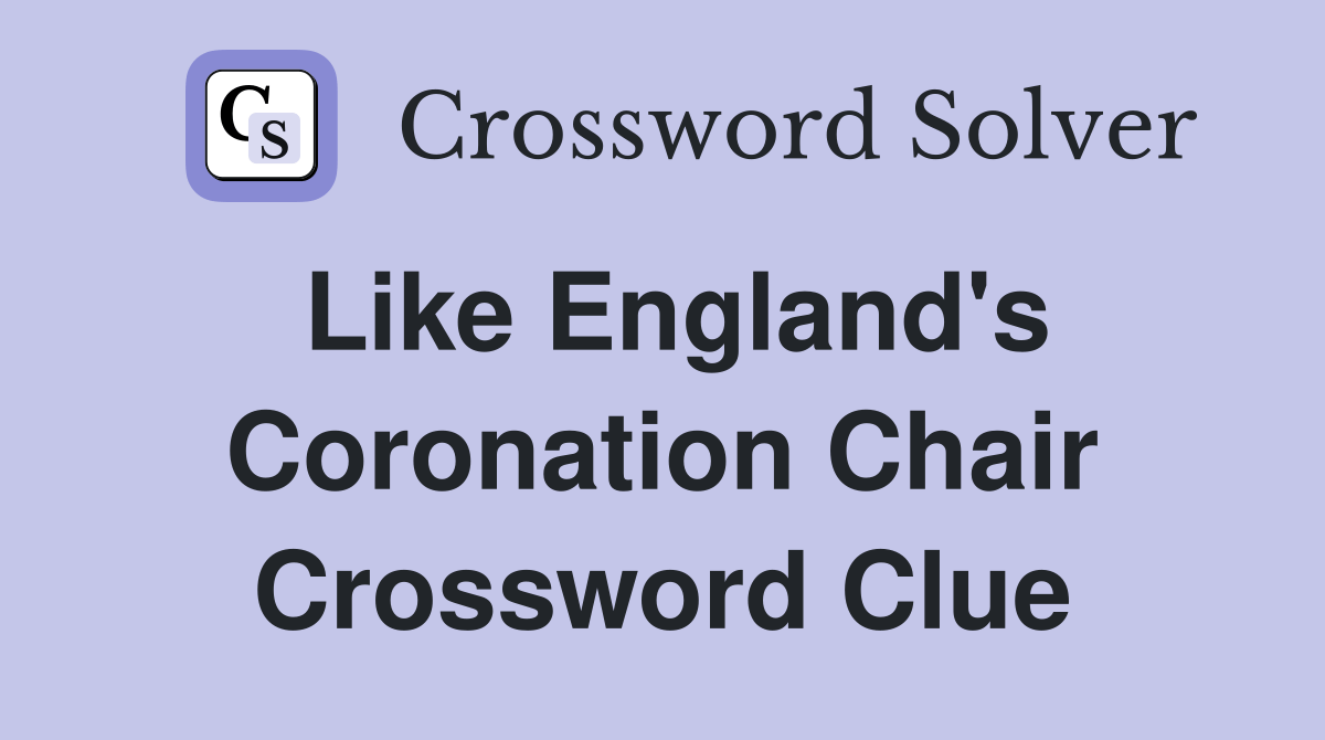 Like England's Coronation Chair Crossword Clue Answers Crossword Solver